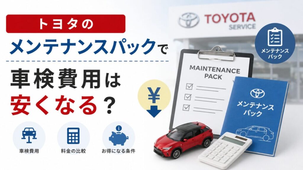 トヨタのメンテナンスパックで車検費用は安くなる?