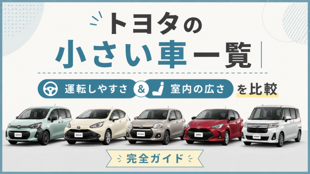 トヨタの小さい車一覧｜運転しやすさと室内の広さを比較｜完全ガイド